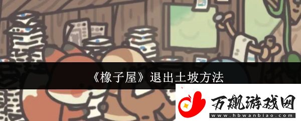 橡子屋怎么退出土坡-退出土坡方法