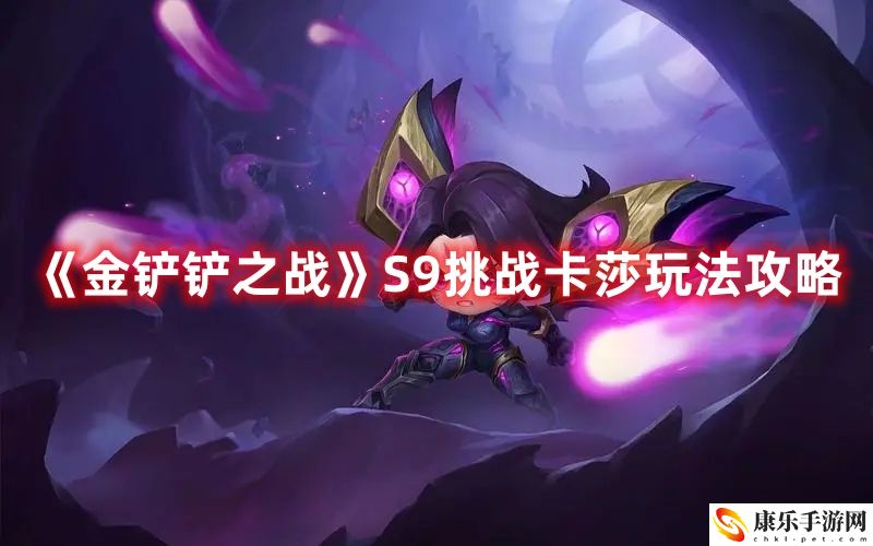 《金铲铲之战》S9挑战卡莎玩法攻略
