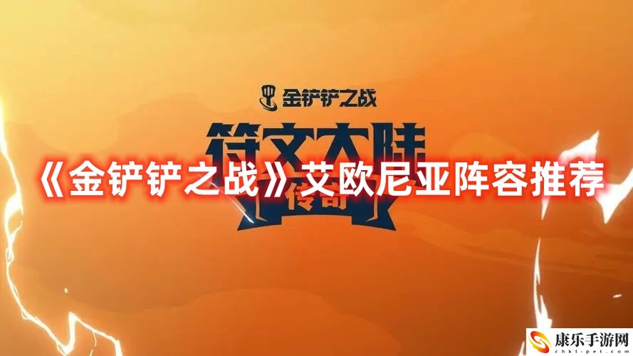 《金铲铲之战》艾欧尼亚阵容推荐