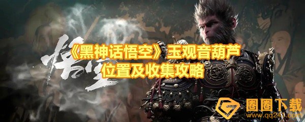 黑神话悟空玉观音葫芦怎么拿-黑神话悟空玉观音葫芦好用吗一览[图文]